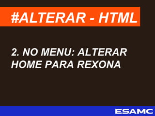 #ALTERAR - HTML
2. NO MENU: ALTERAR
HOME PARA REXONA
 