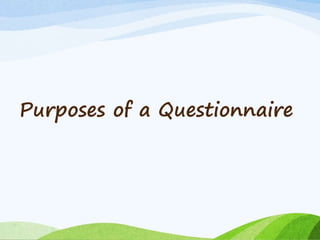 Purposes of a Questionnaire
 