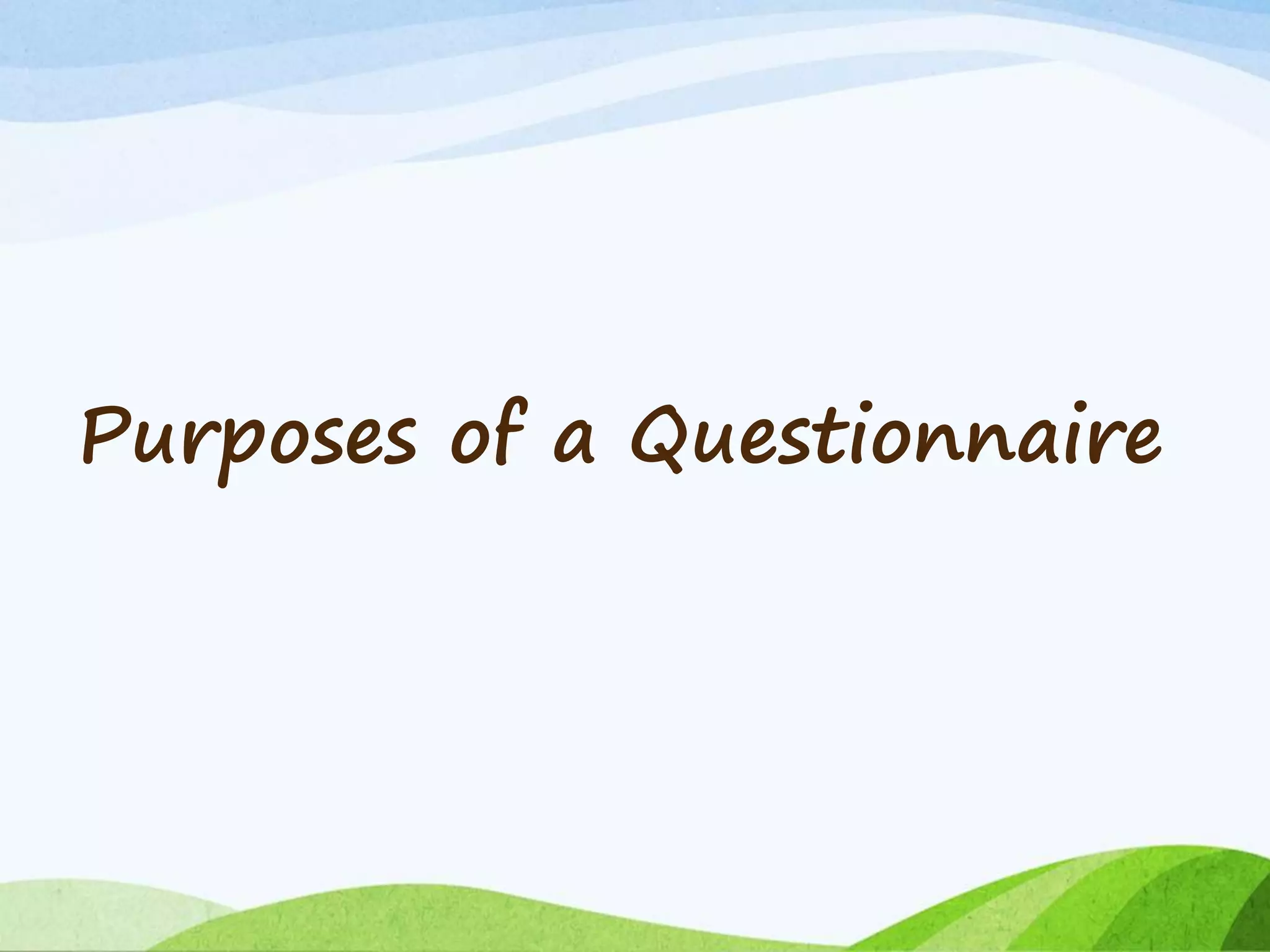 Purposes of a Questionnaire
 