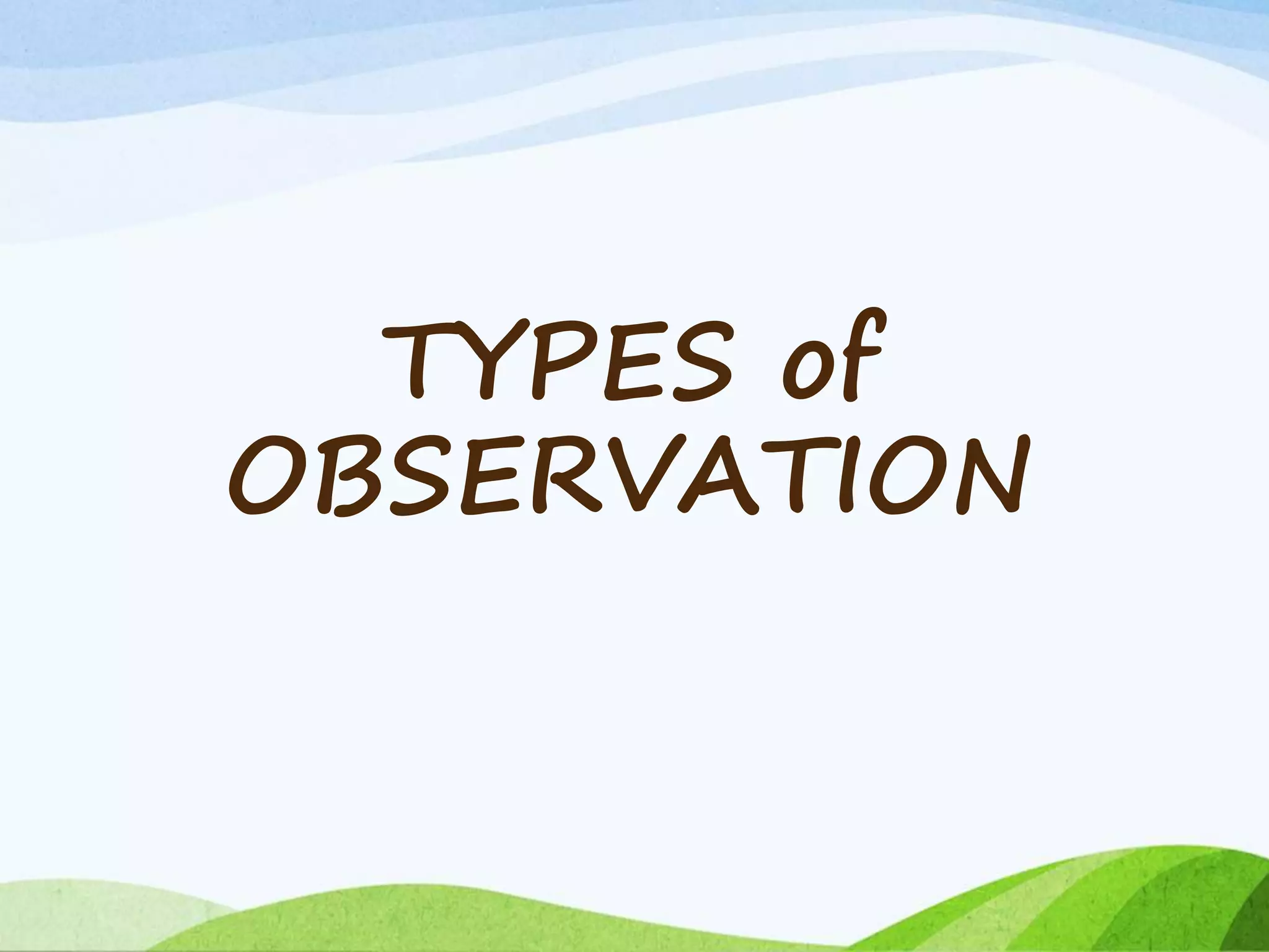 TYPES of
OBSERVATION
 
