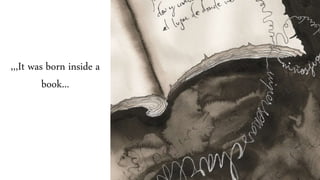 ,,,It was born inside a
book...
 