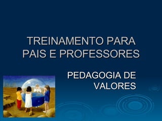 TREINAMENTO PARA PAIS E PROFESSORES PEDAGOGIA DE VALORES 