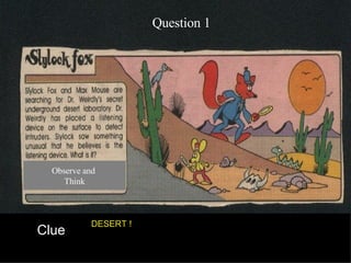Clue Observe and  Think DESERT ! Question 1 