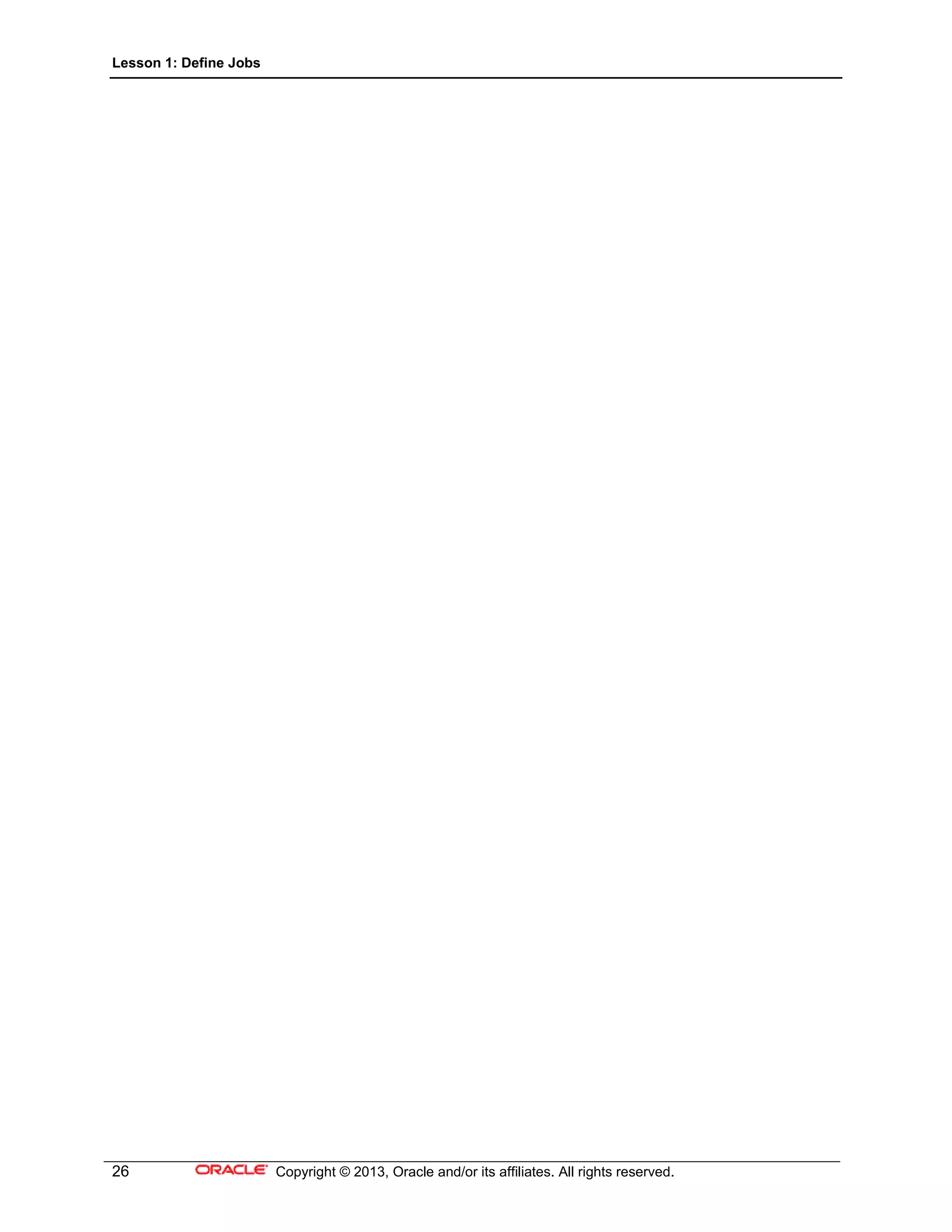 Lesson 1: Define Jobs
26 Copyright © 2013, Oracle and/or its affiliates. All rights reserved.
 