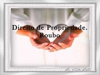Direito de Propriedade. Roubo 