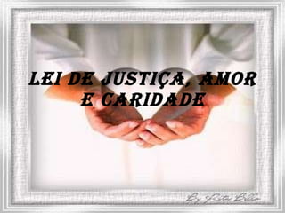 Lei de Justiça, Amor e Caridade 