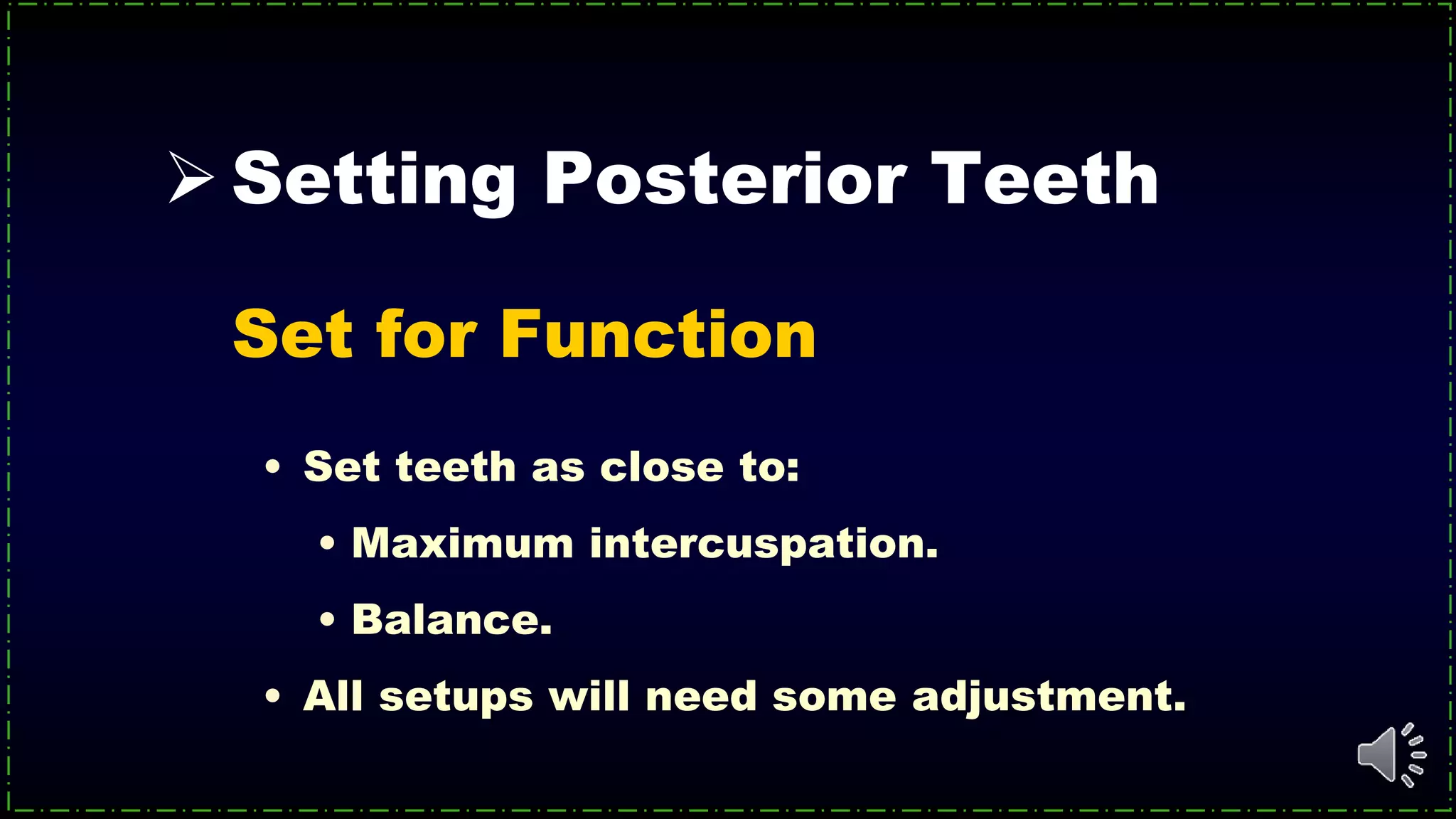 Setting Posterior Teeth
Set for Function
• Set teeth as close to:
• Maximum intercuspation.
• Balance.
• All setups will need some adjustment.
 