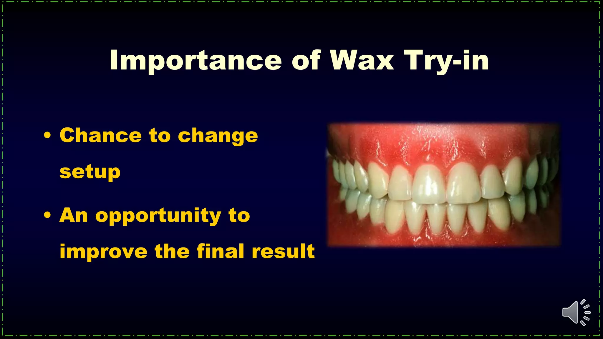 Importance of Wax Try-in
• Chance to change
setup
• An opportunity to
improve the final result
 