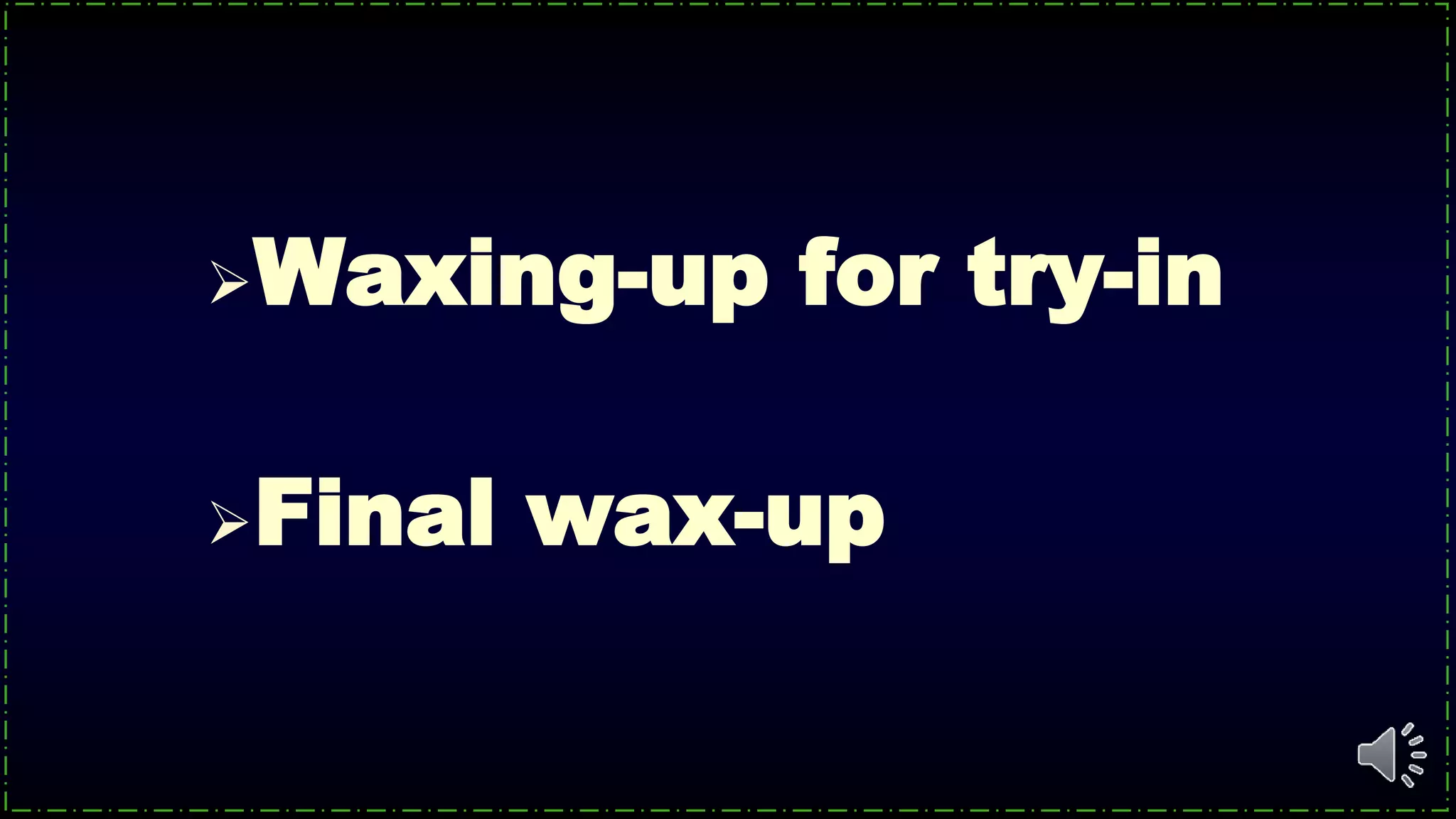 Waxing-up for try-in
Final wax-up
 