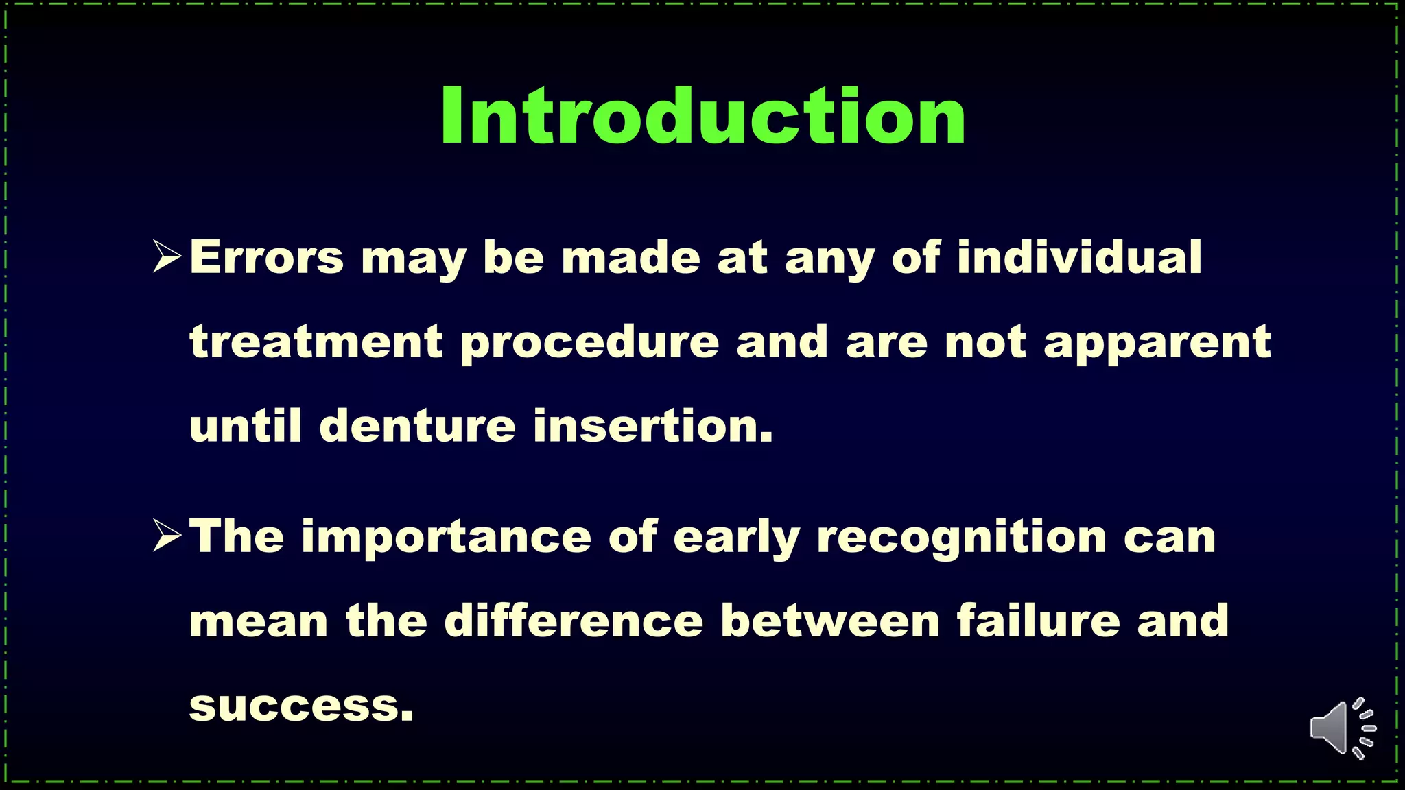 Errors may be made at any of individual
treatment procedure and are not apparent
until denture insertion.
The importance of early recognition can
mean the difference between failure and
success.
Introduction
 