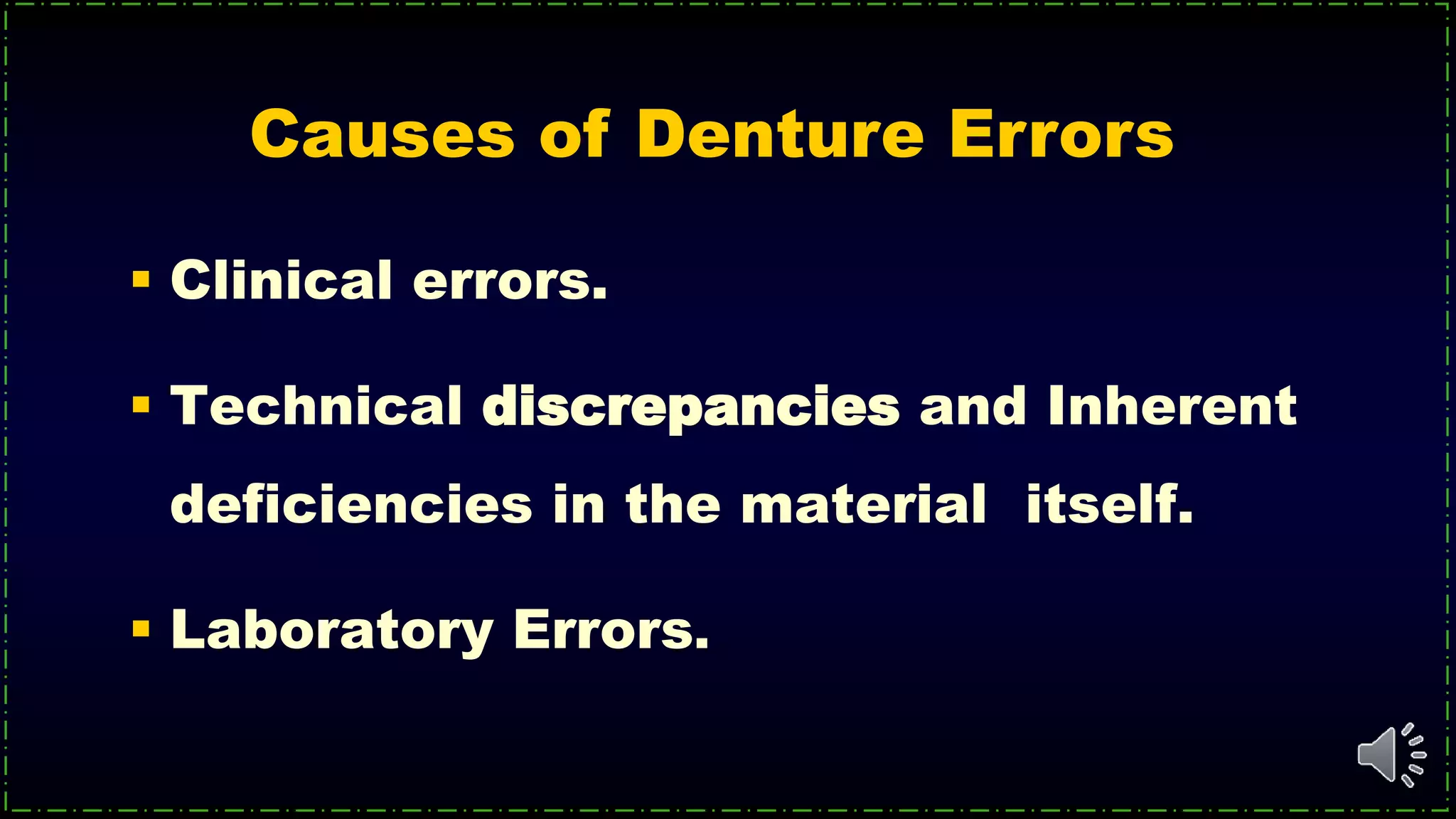  Clinical errors.
 Technical discrepancies and Inherent
deficiencies in the material itself.
 Laboratory Errors.
Causes of Denture Errors
 