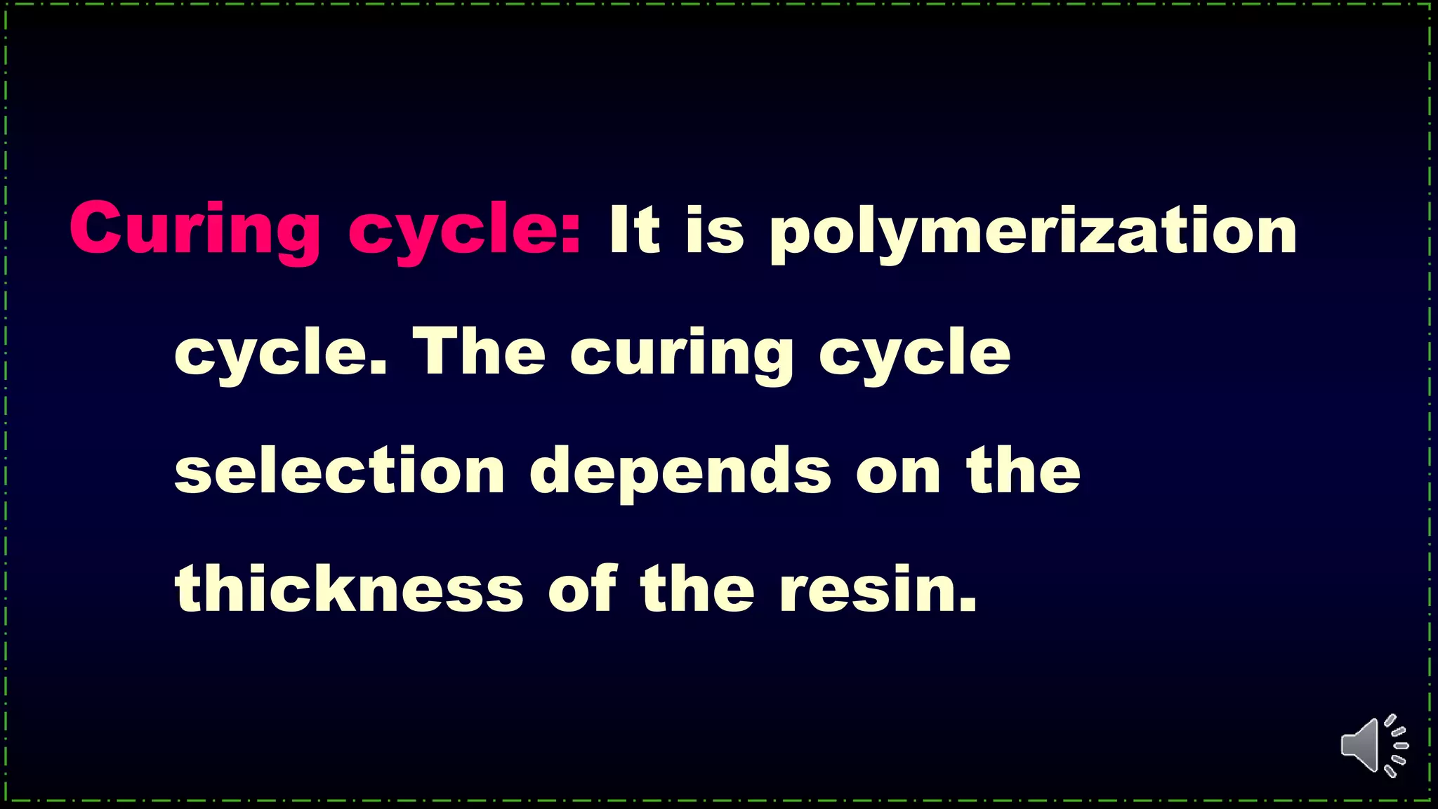 Curing cycle: It is polymerization
cycle. The curing cycle
selection depends on the
thickness of the resin.
 