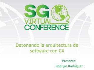 Detonando la arquitectura de
software con C4
Presenta:
Rodrigo Rodríguez
 