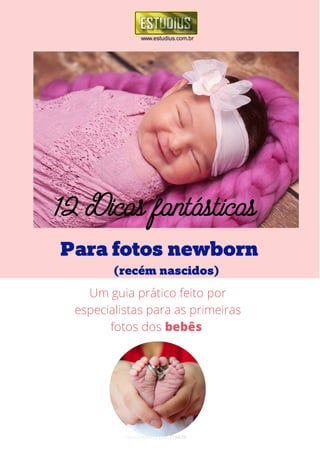 Um guia prático feito por
especialistas para as primeiras
fotos dos bebês
desenvolvido por Trakto
Para fotos newborn
(recém nascidos)
12 Dicas fantásticas
www.estudius.com.br
 