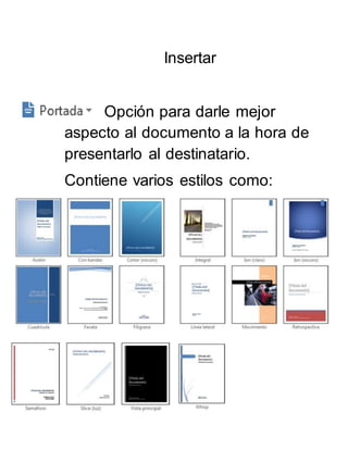 Insertar
Opción para darle mejor
aspecto al documento a la hora de
presentarlo al destinatario.
Contiene varios estilos como:
 