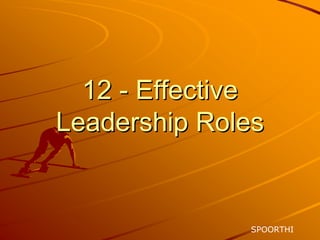 12 - Effective
Leadership Roles


              SPOORTHI
 