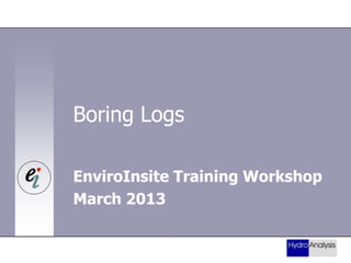 Boring Logs
EnviroInsite Training Workshop
March 2013

 