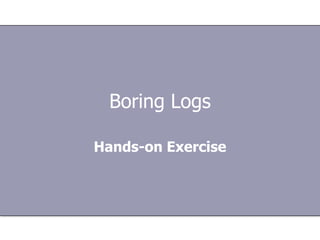 Boring Logs
Hands-on Exercise

 