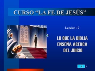 1
CURSO “LA FE DE JESÚS”
Lección 12
 