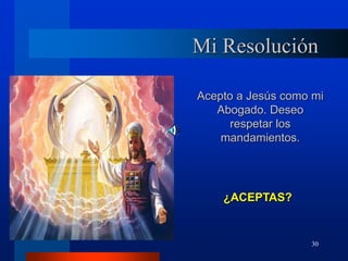 30
Mi Resolución
Acepto a Jesús como mi
Abogado. Deseo
respetar los
mandamientos.
¿ACEPTAS?
 