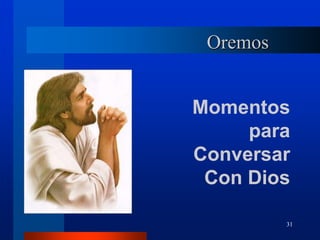 31
Oremos
Momentos
para
Conversar
Con Dios
 