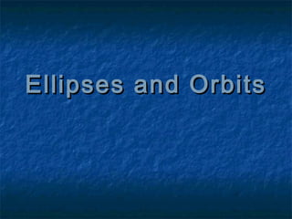 Ellipses and OrbitsEllipses and Orbits
 