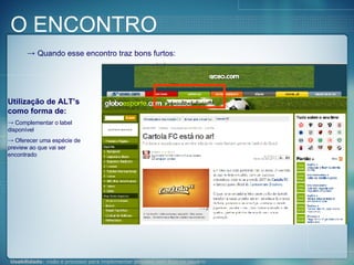 Quando esse encontro traz bons furtos: Utilização de ALT’s como forma de: Complementar o label disponível Oferecer uma espécie de preview ao que vai ser encontrado O ENCONTRO 