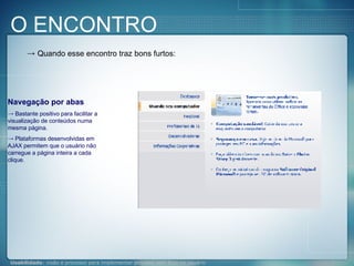 Quando esse encontro traz bons furtos: Navegação por abas Bastante positivo para facilitar a visualização de conteúdos numa mesma página. Plataformas desenvolvidas em AJAX permitem que o usuário não carregue a página inteira a cada clique. O ENCONTRO 
