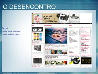 O DESENCONTRO Scrol Dois scrolls verticais? Que confusão é essa? 