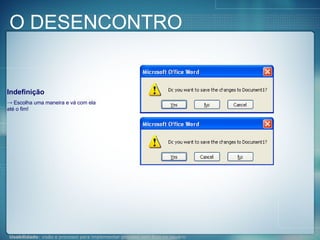 O DESENCONTRO Indefinição Escolha uma maneira e vá com ela até o fim! 