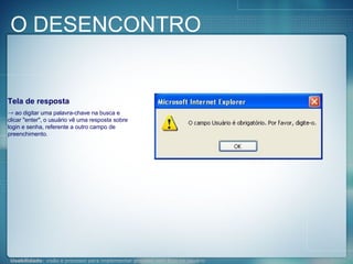 O DESENCONTRO Tela de resposta ao digitar uma palavra-chave na busca e clicar "enter", o usuário vê uma resposta sobre login e senha, referente a outro campo de preenchimento.  