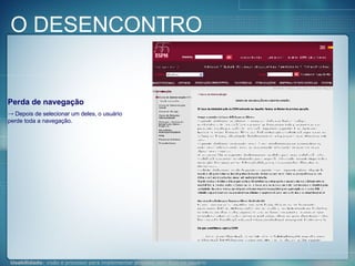 O DESENCONTRO Perda de navegação Depois de selecionar um deles, o usuário perde toda a navegação. 