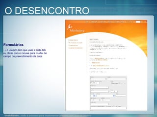 O DESENCONTRO Formulários o usuário tem que usar a tecla tab ou clicar com o mouse para mudar de campo no preenchimento da data. 