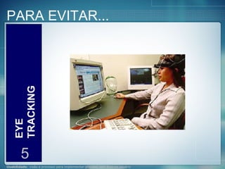 PARA EVITAR... EYE TRACKING 5 