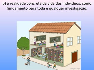 b) a realidade concreta da vida dos indivíduos, como
   fundamento para toda e qualquer investigação.
 