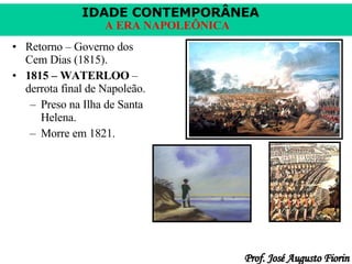 Retorno – Governo dos Cem Dias (1815). 1815 – WATERLOO  – derrota final de Napoleão. Preso na Ilha de Santa Helena. Morre em 1821. 