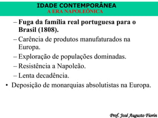 Fuga da família real portuguesa para o Brasil (1808). Carência de produtos manufaturados na Europa. Exploração de populações dominadas. Resistência a Napoleão. Lenta decadência. Deposição de monarquias absolutistas na Europa. 