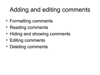 Adding and editing comments
• Formatting comments
• Reading comments
• Hiding and showing comments
• Editing comments
• Deleting comments
 