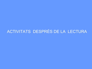 ACTIVITATS  DESPRÉS DE LA  LECTURA  