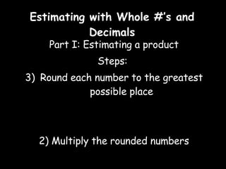 Estimating with Whole #’s and Decimals ,[object Object],[object Object],[object Object],[object Object]