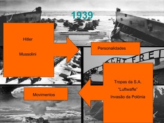 1939 Hitler Mussolini Tropas da S.A. “ Luftwaffe” Invasão da Polónia Personalidades Movimentos 
