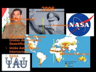 2006 Saddam Hussein Pinochet Convenção das Nações Unidas de combate á Desertificação União Astronómica Internacional NASA personalidades Movimentos\Organizações 