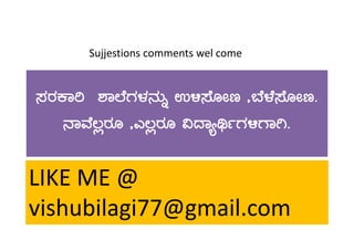 ¸ÀgÀPÁj ±ÁĒÉUÀ¼À£ÀÄß G½¸ÉÆÃt ,¨É¼É¸ÉÆÃt.
£ÁªÉ®ègÀÆ ,J®ègÀÆ «zÁåyðUÀ½UÁV.
Sujjestions comments wel come
£ÁªÉ®ègÀÆ ,J®ègÀÆ «zÁåyðUÀ½UÁV.
LIKE ME @
vishubilagi77@gmail.com
 
