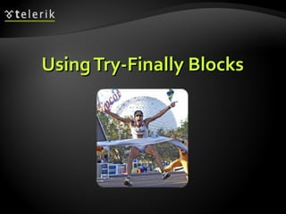 UsingTry-Finally BlocksUsingTry-Finally Blocks
 