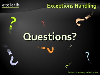 Exceptions HandlingExceptions Handling
Questions?Questions?
http://academy.telerik.com
 
