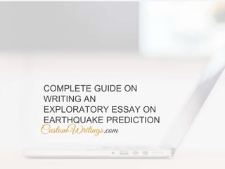 COMPLETE GUIDE ON
WRITING AN
EXPLORATORY ESSAY ON
EARTHQUAKE PREDICTION
 