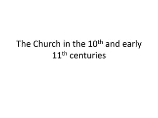 The Church in the 10th and early
        11th centuries
 