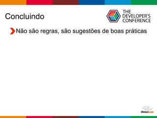 Globalcode – Open4education
Concluindo
Não são regras, são sugestões de boas práticas
 