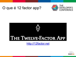 Globalcode – Open4education
O que é 12 factor app?
http://12factor.net
 
