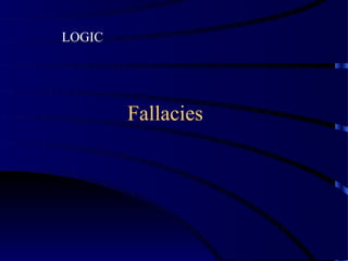 LOGIC




        Fallacies
 